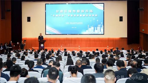 企业动态 | 甘肃区域性股权市场专精特新专板高质量建设专题培训班在兰州举办